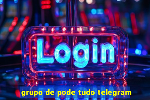 grupo de pode tudo telegram